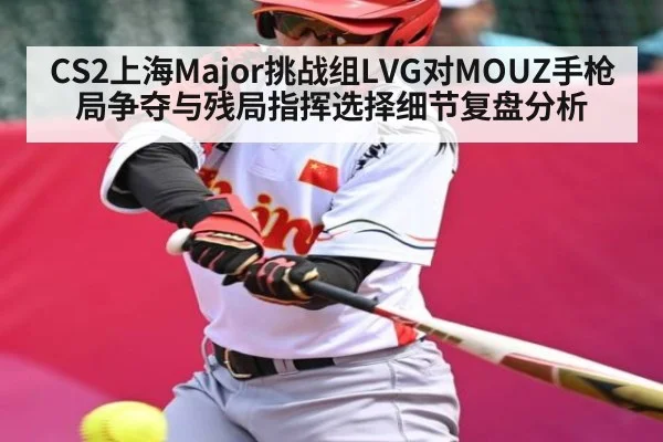 CS2上海Major挑战组LVG对MOUZ手枪局争夺与残局指挥选择细节复盘分析